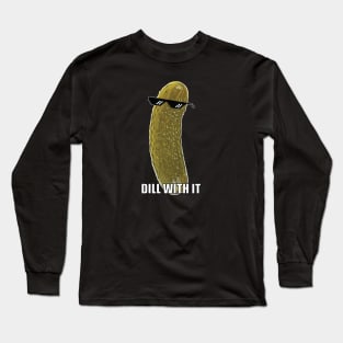 Dill with it, funny pickle meme Long Sleeve T-Shirt